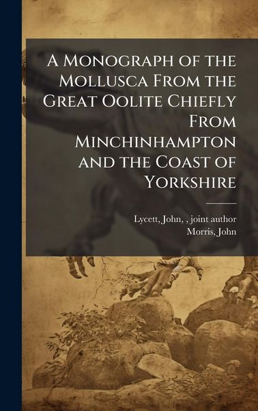 Produktbild: A Monograph of the Mollusca From the Great Oolite Chiefly From Minchinhampton and the Coast of Yorkshire