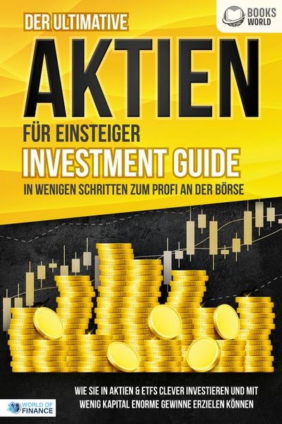 Produktbild: Der ultimative AKTIEN F&Uuml;R EINSTEIGER Investment Guide - In wenigen Schritten zum Profi an der B&ouml;rse: Wie Sie in Aktien & ETFs clever investieren und mit wenig Kapital enorme Gewinne erzielen k&ouml;nnen