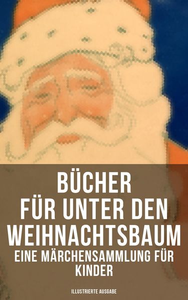 Produktbild: B&uuml;cher f&uuml;r unter den Weihnachtsbaum - Eine M&auml;rchensammlung f&uuml;r Kinder (Illustrierte Ausgabe)