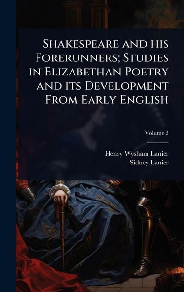 Produktbild: Shakespeare and his Forerunners; Studies in Elizabethan Poetry and its Development From Early English