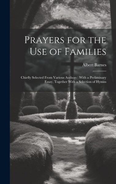 Produktbild: Prayers for the Use of Families: Chiefly Selected From Various Authors: With a Preliminary Essay, Together With a Selection of Hymns