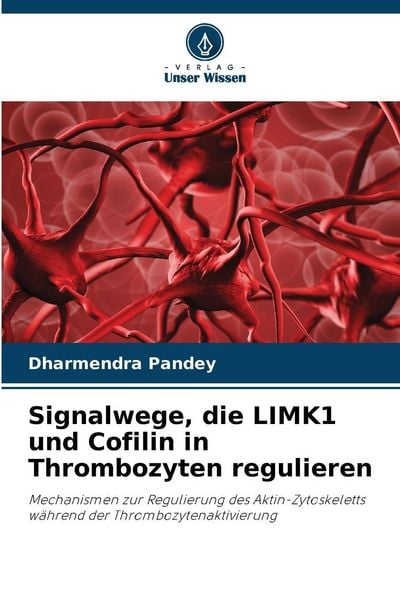 Signalwege, die LIMK1 und Cofilin in Thrombozyten regulieren, Taschenbuch von Dharmendra Pandey, Verlag Unser Wissen, 9786209767128