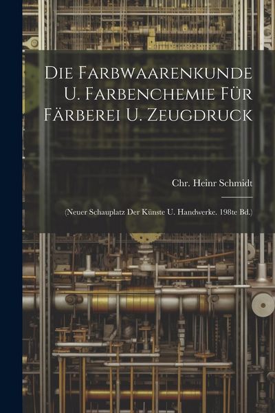 Produktbild: Die Farbwaarenkunde U. Farbenchemie F&uuml;r F&auml;rberei U. Zeugdruck