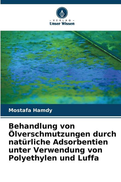 Produktbild: Behandlung von &Ouml;lverschmutzungen durch nat&uuml;rliche Adsorbentien unter Verwendung von Polyethylen und Luffa