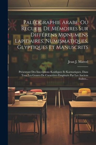 Produktbild: Pal&eacute;ographie Arabe, Ou Recueil De M&eacute;moires Sur Diff&eacute;rens Monumens Lapidaires, Numismatiques, Glyptiques Et Manuscrits: Pr&eacute;sentant Des Inscriptions Kou