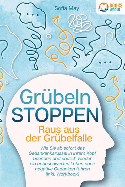 Produktbild: Gr&uuml;beln stoppen - Raus aus der Gr&uuml;belfalle: Wie Sie ab sofort das Gedankenkarussel in Ihrem Kopf beenden und endlich wieder ein unbeschwertes Leben oh