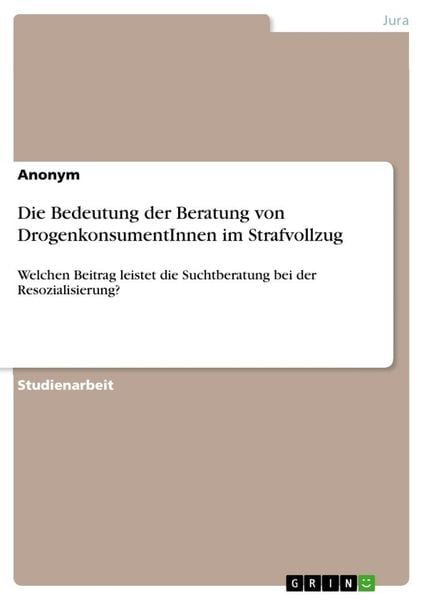 Produktbild: Die Bedeutung der Beratung von DrogenkonsumentInnen im Strafvollzug
