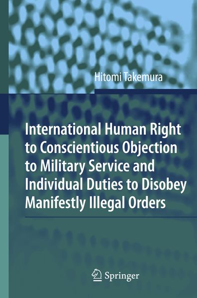 Produktbild: International Human Right to Conscientious Objection to Military Service and Individual Duties to Disobey Manifestly Illegal Orders