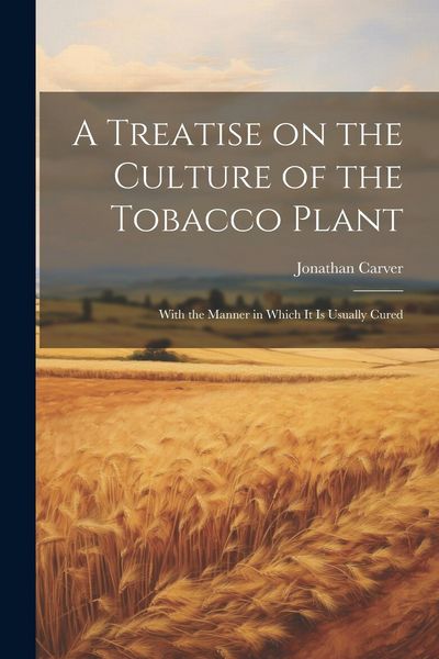 Produktbild: A Treatise on the Culture of the Tobacco Plant; With the Manner in Which it is Usually Cured