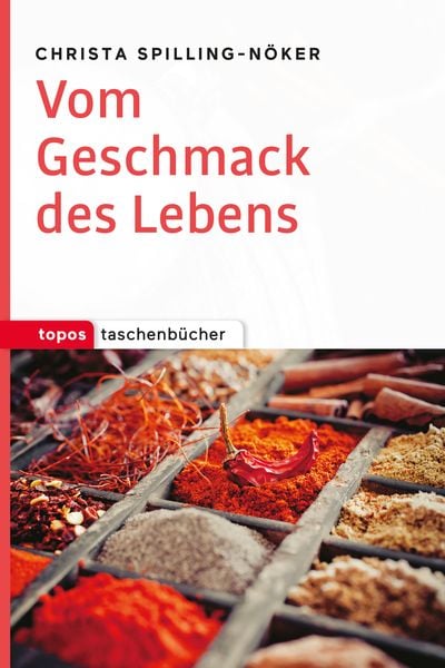 Vom Geschmack des Lebens, Taschenbuch von Christa Spilling-Nöker, Topos Plus, 9783836711081