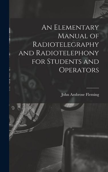 Produktbild: An Elementary Manual of Radiotelegraphy and Radiotelephony for Students and Operators