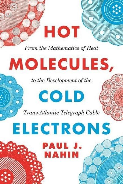 Produktbild: Hot Molecules, Cold Electrons - From the Mathematics of Heat to the Development of the Trans-Atlantic Telegraph Cable