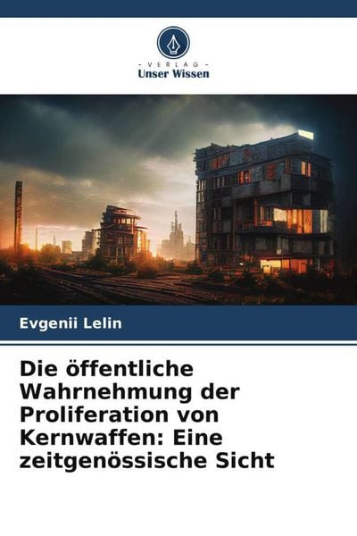 Produktbild: Die &ouml;ffentliche Wahrnehmung der Proliferation von Kernwaffen: Eine zeitgen&ouml;ssische Sicht
