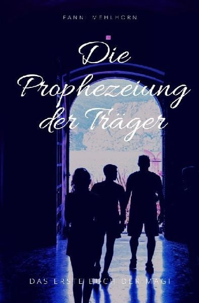 Die Bücher der Magi / Die Prophezeiung der Träger - Das erste Buch der Magi, Taschenbuch von Fanni Mehlhorn, Epubli, 9783750299641