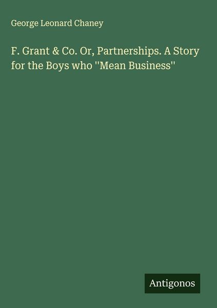 Produktbild: F. Grant & Co. Or, Partnerships. A Story for the Boys who ''Mean Business''