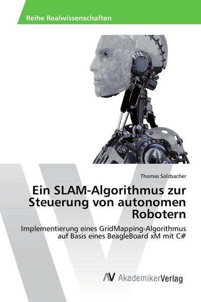 Ein SLAM-Algorithmus zur Steuerung von autonomen Robotern, Taschenbuch von Thomas Solzbacher, AV Akademikerverlag, 9783639492125