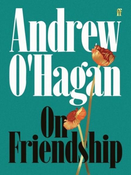 On Friendship, Gebundene Ausgabe von Andrew O'Hagan; Faber & Faber, London, 9780571397471