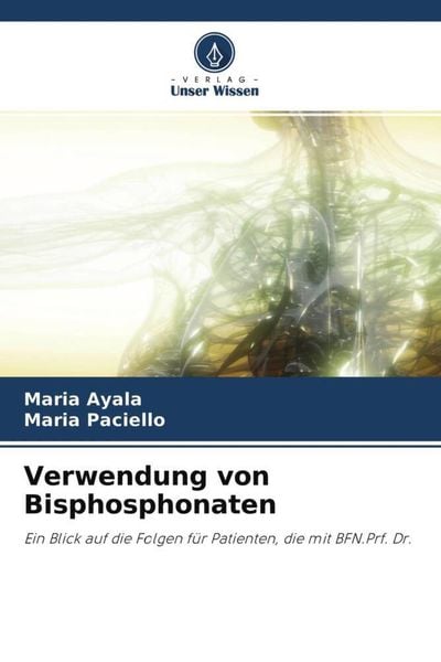Verwendung von Bisphosphonaten, Taschenbuch von Maria Ayala , Maria Paciello, Verlag Unser Wissen, 9786204470566