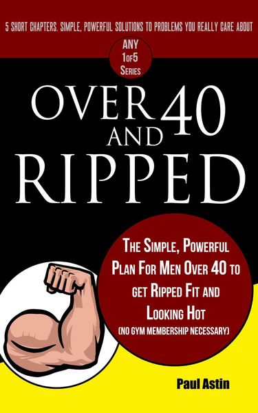 Produktbild: Over 40 and Ripped. The Simple Powerful Plan for Men Over 40 to Get Ripped Fit and Looking Hot (No Gym Membership Necessary)