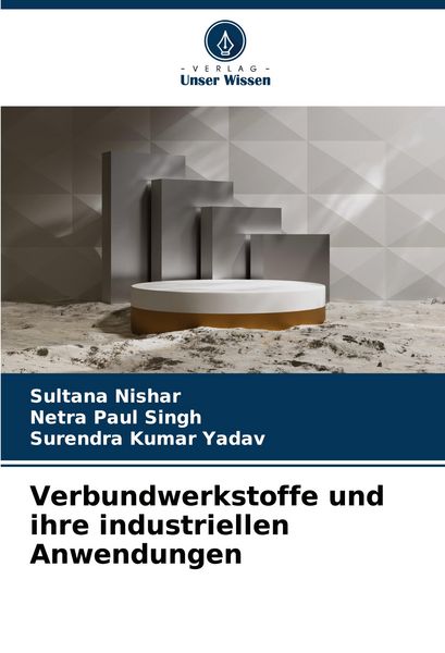 Verbundwerkstoffe und ihre industriellen Anwendungen, Taschenbuch von Sultana Nishar , Netra Paul Singh , Surendra Kumar Yadav, Verlag Unser Wissen,