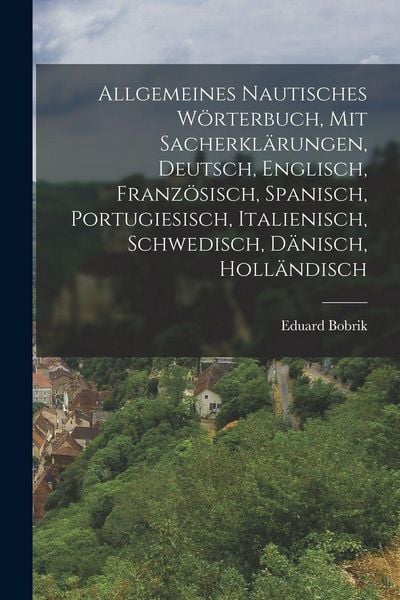 Produktbild: Allgemeines nautisches W&ouml;rterbuch, mit Sacherkl&auml;rungen, Deutsch, Englisch, Franz&ouml;sisch, Spanisch, Portugiesisch, Italienisch, Schwedisch, D&auml;nisch, Holl&auml;ndisch