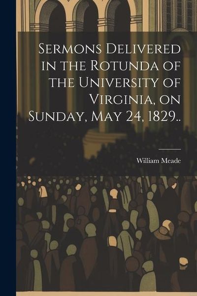 Produktbild: Sermons Delivered in the Rotunda of the University of Virginia, on Sunday, May 24, 1829..