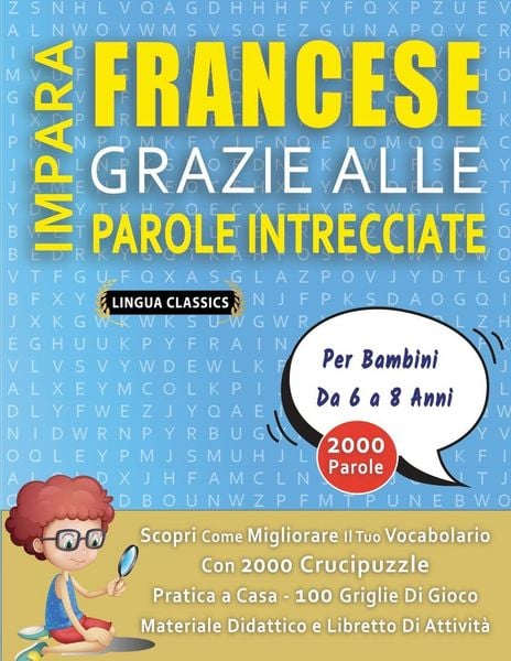Produktbild: IMPARA FRANCESE GRAZIE ALLE PAROLE INTRECCIATE - Per Bambini Da 6 a 8 Anni - Scopri Come Migliorare Il Tuo Vocabolario Con 2000 Crucipuzzle e Pratica a Casa - 100 Griglie Di Gioco - Materiale Didattico e Libretto Di Attivit&agrave;