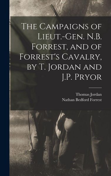 Produktbild: The Campaigns of Lieut.-Gen. N.B. Forrest, and of Forrest's Cavalry, by T. Jordan and J.P. Pryor
