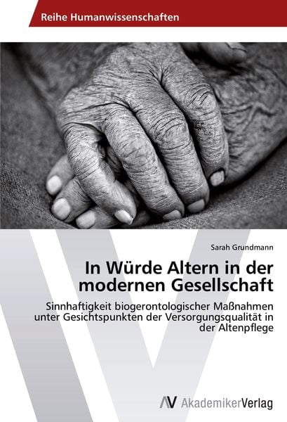 In Würde Altern in der modernen Gesellschaft, Taschenbuch von Sarah Grundmann, AV Akademikerverlag, 9783639791051