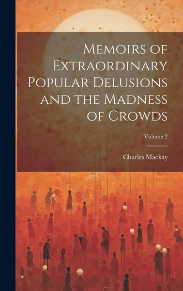 Produktbild: Memoirs of Extraordinary Popular Delusions and the Madness of Crowds; Volume 2