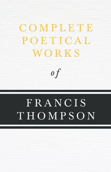 Produktbild: Complete Poetical Works of Francis Thompson;With a Chapter from Francis Thompson, Essays, 1917 by Benjamin Franklin Fisher