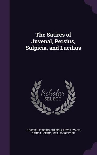 Produktbild: The Satires of Juvenal, Persius, Sulpicia, and Lucilius