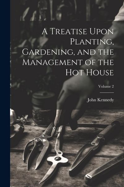 Produktbild: A Treatise Upon Planting, Gardening, and the Management of the hot House; Volume 2