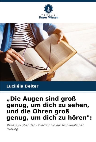 'Die Augen sind groß genug, um dich zu sehen, und die Ohren groß genug, um dich zu hören':; Taschenbuch von Luciléia Belter, Verlag Unser Wissen,