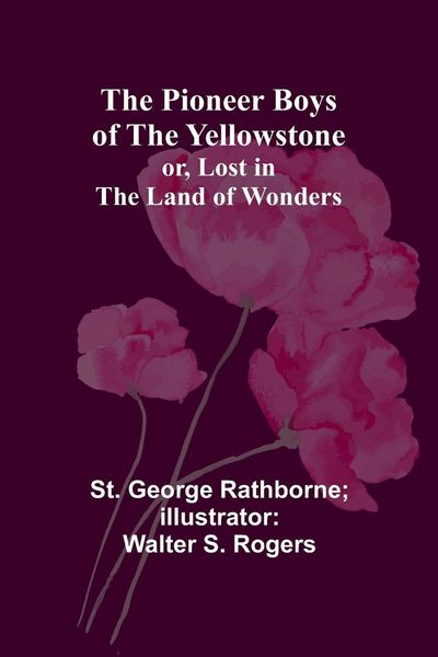 Produktbild: The Pioneer Boys of the Yellowstone; or, Lost in the Land of Wonders