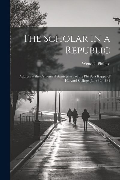 Produktbild: The Scholar in a Republic: Address at the Centennial Anniversary of the Phi Beta Kappa of Harvard College, June 30, 1881