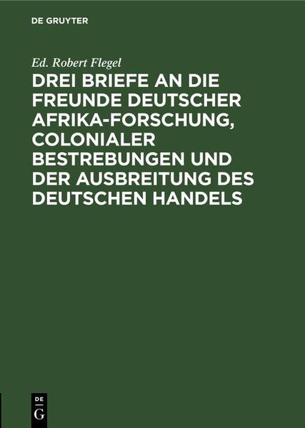 Produktbild: Drei Briefe an die Freunde deutscher Afrika-Forschung, colonialer Bestrebungen und der Ausbreitung des deutschen Handels