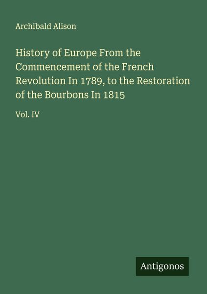 Produktbild: History of Europe From the Commencement of the French Revolution In 1789, to the Restoration of the Bourbons In 1815