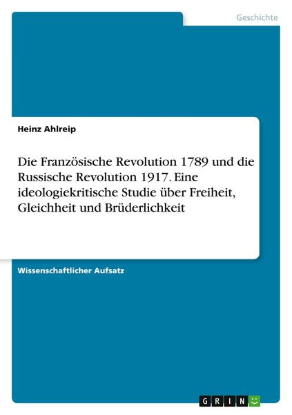 Produktbild: Die Franz&ouml;sische Revolution 1789 und die Russische Revolution 1917. Eine ideologiekritische Studie &uuml;ber Freiheit, Gleichheit und Br&uuml;derlichkeit