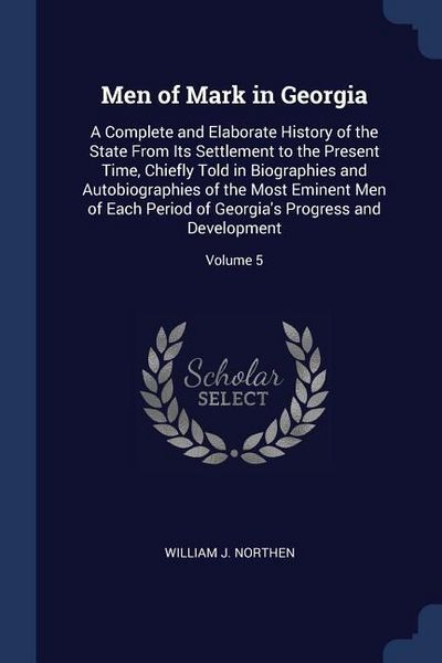 Produktbild: Men of Mark in Georgia: A Complete and Elaborate History of the State From Its Settlement to the Present Time, Chiefly Told in Biographies and