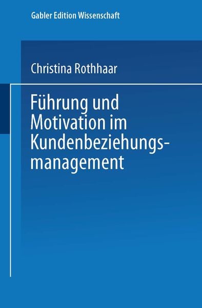 Führung und Motivation im Kundenbeziehungsmanagement, Taschenbuch von Christina Rothhaar, Deutscher Universitätsverlag, 9783824474356