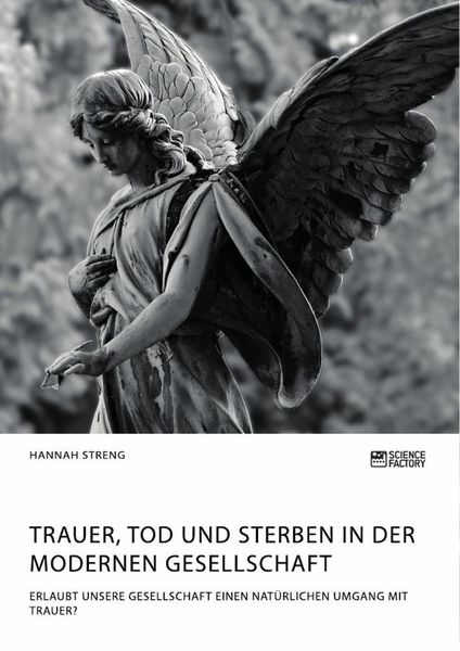 Produktbild: Trauer, Tod und Sterben in der modernen Gesellschaft. Erlaubt unsere Gesellschaft einen nat&uuml;rlichen Umgang mit Trauer?