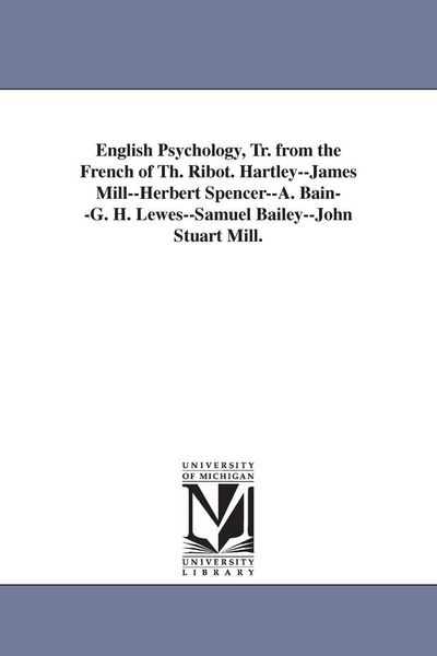 Produktbild: English Psychology, Tr. from the French of Th. Ribot. Hartley--James Mill--Herbert Spencer--A. Bain--G. H. Lewes--Samuel Bailey--John Stuart Mill.
