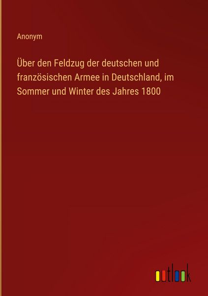 Produktbild: &Uuml;ber den Feldzug der deutschen und franz&ouml;sischen Armee in Deutschland, im Sommer und Winter des Jahres 1800