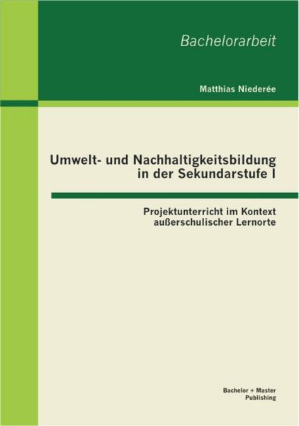 Produktbild: Umwelt- und Nachhaltigkeitsbildung in der Sekundarstufe I: Projektunterricht im Kontext au&szlig;erschulischer Lernorte