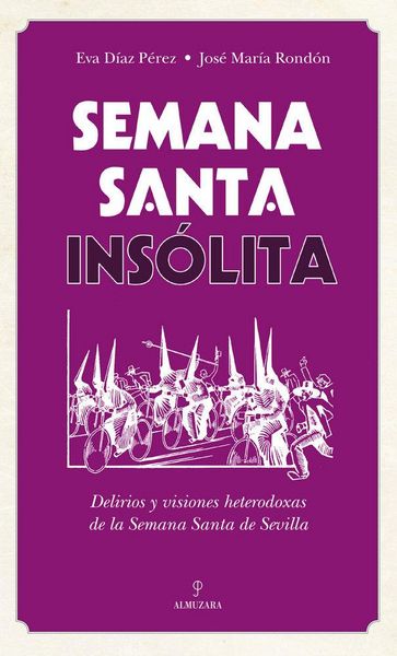 Produktbild: Semana Santa ins&oacute;lita : delirios y visiones heterodoxas sobre la Semana Santa de Sevilla