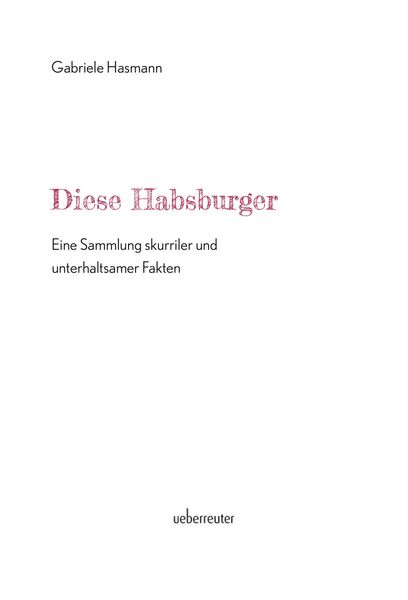 Produktbild: Diese Habsburger - Eine Sammlung skurriler und unterhaltsamer Fakten