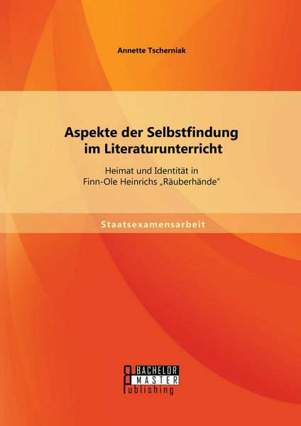 Produktbild: Aspekte der Selbstfindung im Literaturunterricht: Heimat und Identit&auml;t in Finn-Ole Heinrichs "R&auml;uberh&auml;nde"