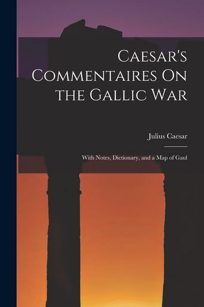 Produktbild: Caesar's Commentaires On the Gallic War: With Notes, Dictionary, and a Map of Gaul