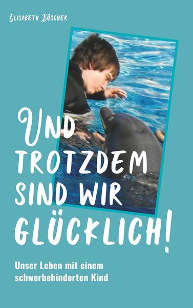 Und trotzdem sind wir glücklich!, Taschenbuch von Elisabeth Büscher, BoD – Books on Demand, 9783746048949